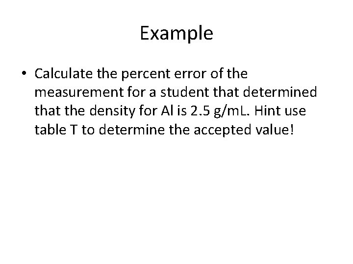 Example • Calculate the percent error of the measurement for a student that determined