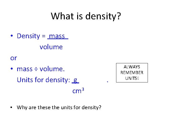 What is density? • Density = mass volume or • mass ÷ volume. Units