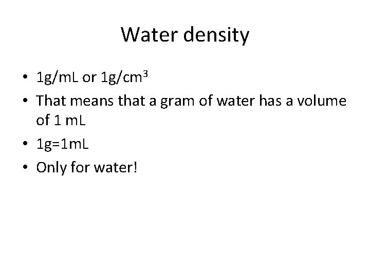 Water density • 1 g/m. L or 1 g/cm 3 • That means that