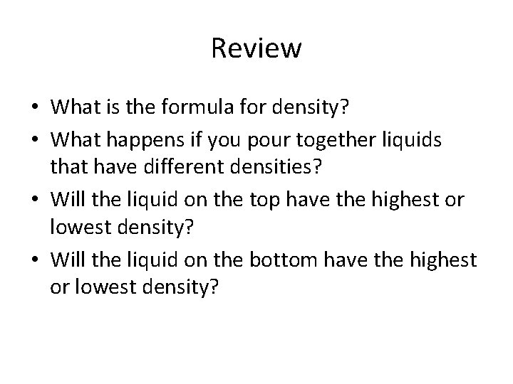 Review • What is the formula for density? • What happens if you pour