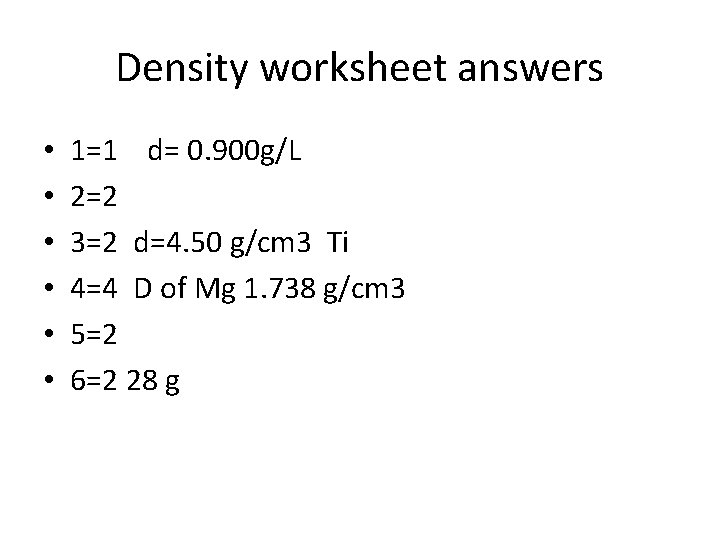 Density worksheet answers • • • 1=1 d= 0. 900 g/L 2=2 3=2 d=4.