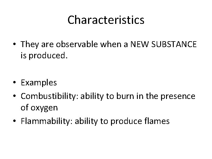 Characteristics • They are observable when a NEW SUBSTANCE is produced. • Examples •