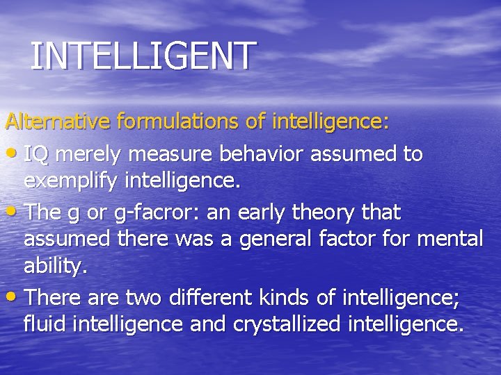 INTELLIGENT Alternative formulations of intelligence: • IQ merely measure behavior assumed to exemplify intelligence.