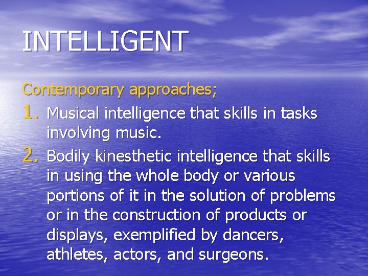 INTELLIGENT Contemporary approaches; 1. Musical intelligence that skills in tasks involving music. 2. Bodily