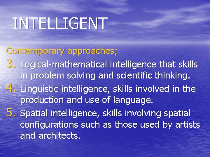 INTELLIGENT Contemporary approaches; 3. Logical-mathematical intelligence that skills in problem solving and scientific thinking.