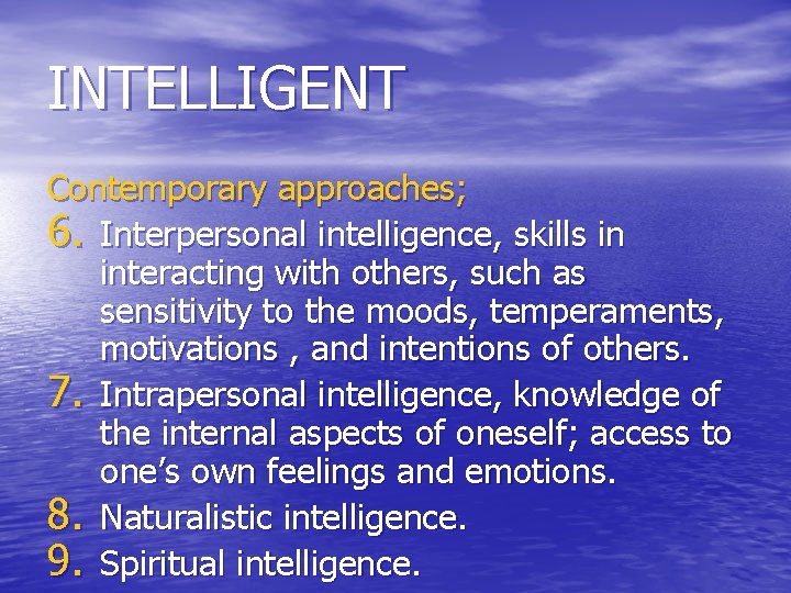 INTELLIGENT Contemporary approaches; 6. Interpersonal intelligence, skills in interacting with others, such as sensitivity