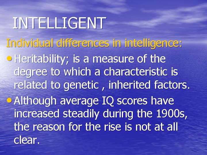 INTELLIGENT Individual differences in intelligence: • Heritability; is a measure of the degree to