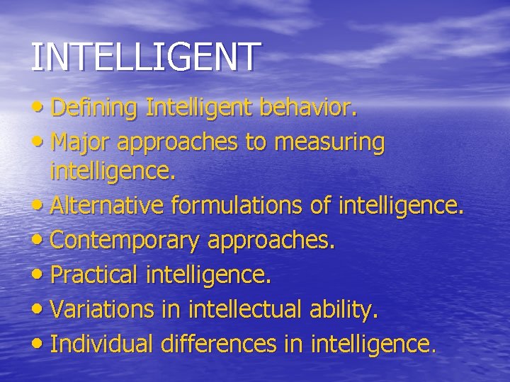 INTELLIGENT • Defining Intelligent behavior. • Major approaches to measuring intelligence. • Alternative formulations