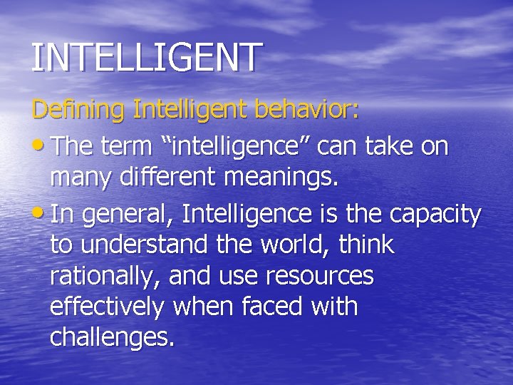 INTELLIGENT Defining Intelligent behavior: • The term “intelligence” can take on many different meanings.