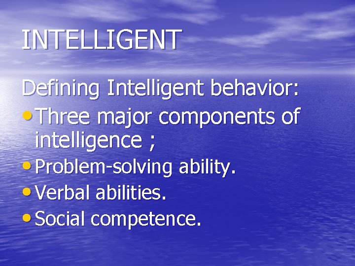 INTELLIGENT Defining Intelligent behavior: • Three major components of intelligence ; • Problem-solving ability.