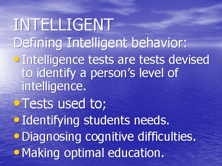 INTELLIGENT Defining Intelligent behavior: • Intelligence tests are tests devised to identify a person’s
