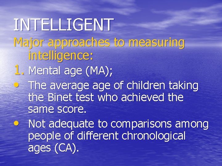 INTELLIGENT Major approaches to measuring intelligence: 1. Mental age (MA); • The average of