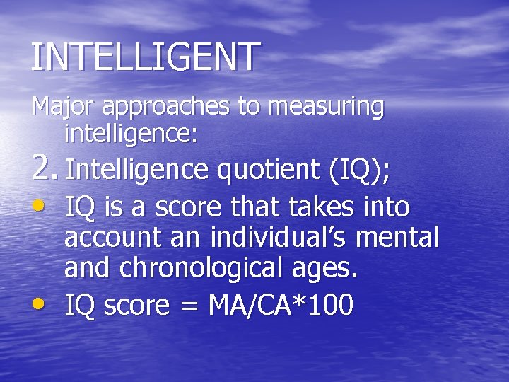 INTELLIGENT Major approaches to measuring intelligence: 2. Intelligence quotient (IQ); • IQ is a