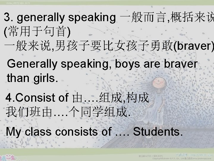 3. generally speaking 一般而言, 概括来说 (常用于句首) 一般来说, 男孩子要比女孩子勇敢(braver) Generally speaking, boys are braver than