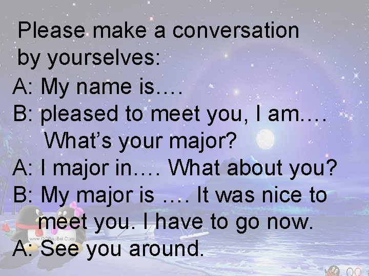 Please make a conversation by yourselves: A: My name is…. B: pleased to meet