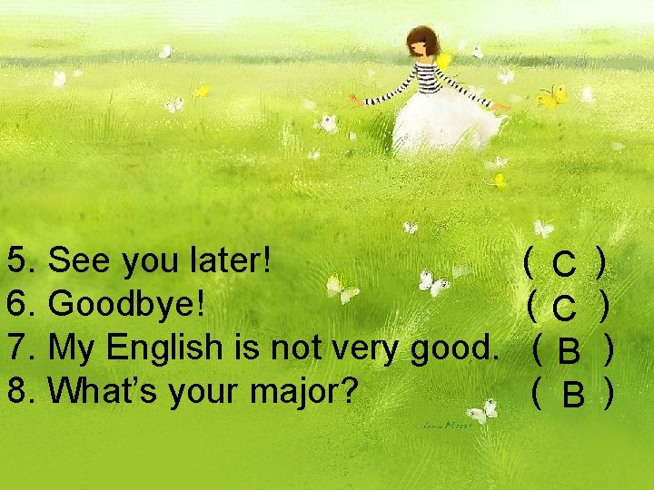 5. See you later! 6. Goodbye! 7. My English is not very good. 8.