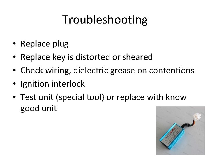 Troubleshooting • • • Replace plug Replace key is distorted or sheared Check wiring,