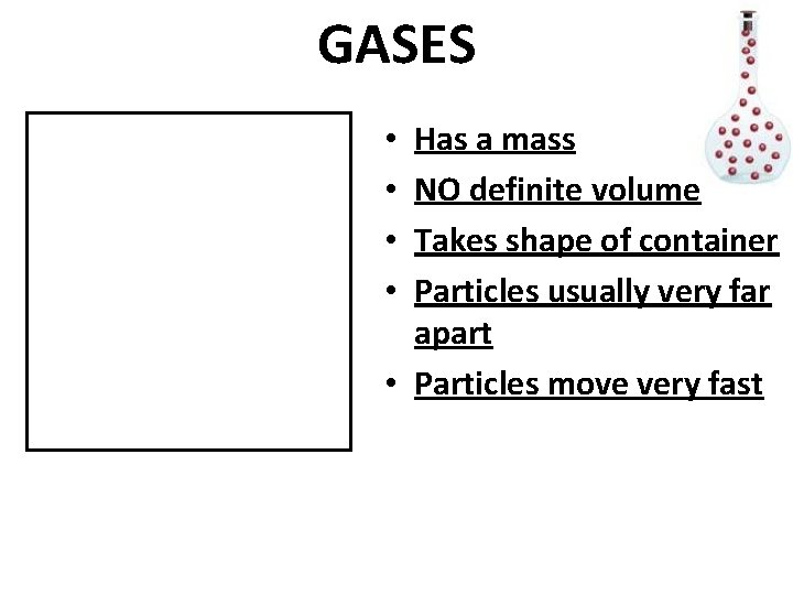 GASES Has a mass NO definite volume Takes shape of container Particles usually very