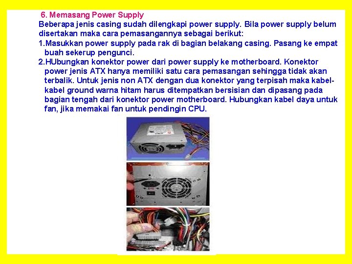 6. Memasang Power Supply Beberapa jenis casing sudah dilengkapi power supply. Bila power supply