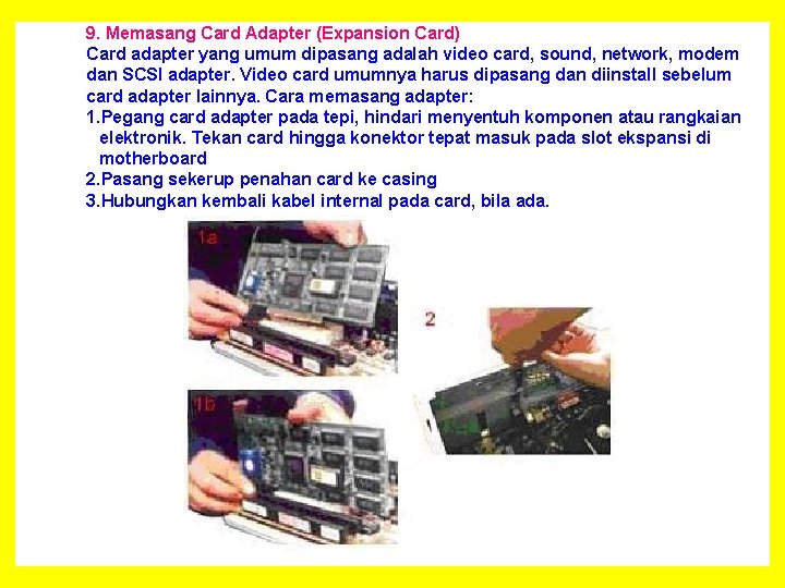 9. Memasang Card Adapter (Expansion Card) Card adapter yang umum dipasang adalah video card,