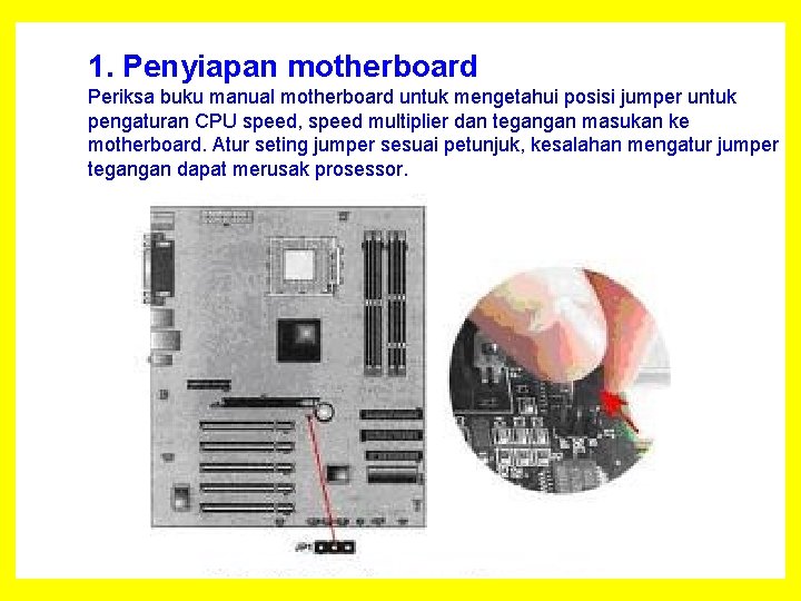 1. Penyiapan motherboard Periksa buku manual motherboard untuk mengetahui posisi jumper untuk pengaturan CPU