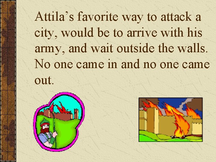 Attila’s favorite way to attack a city, would be to arrive with his army,