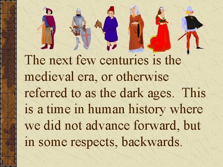 The next few centuries is the medieval era, or otherwise referred to as the