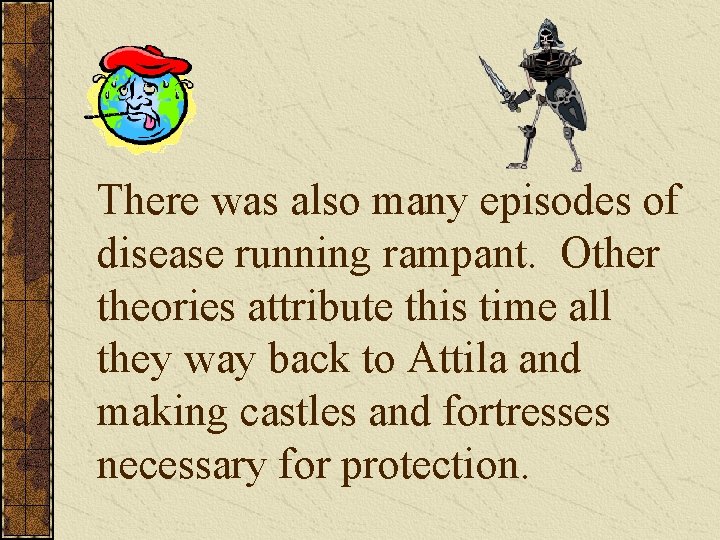There was also many episodes of disease running rampant. Other theories attribute this time