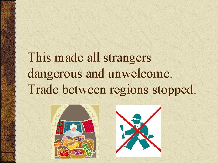 This made all strangers dangerous and unwelcome. Trade between regions stopped. 