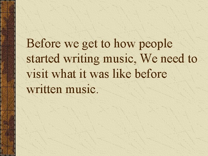 Before we get to how people started writing music, We need to visit what