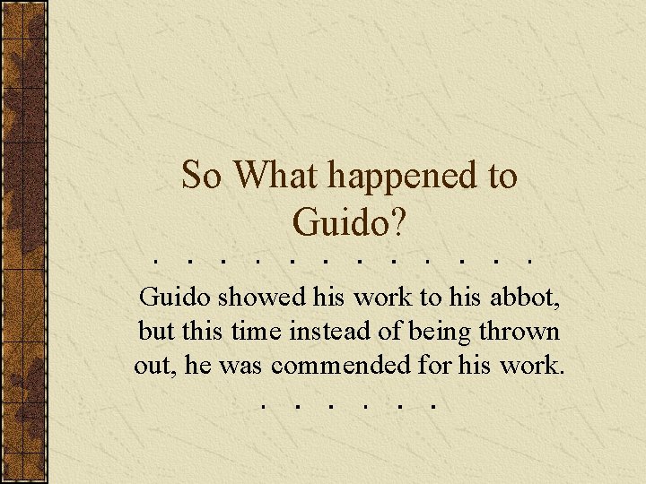 So What happened to Guido? Guido showed his work to his abbot, but this