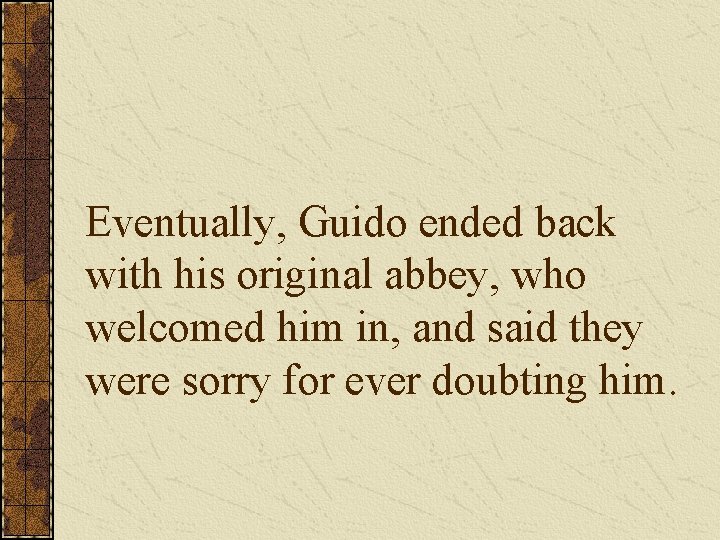 Eventually, Guido ended back with his original abbey, who welcomed him in, and said
