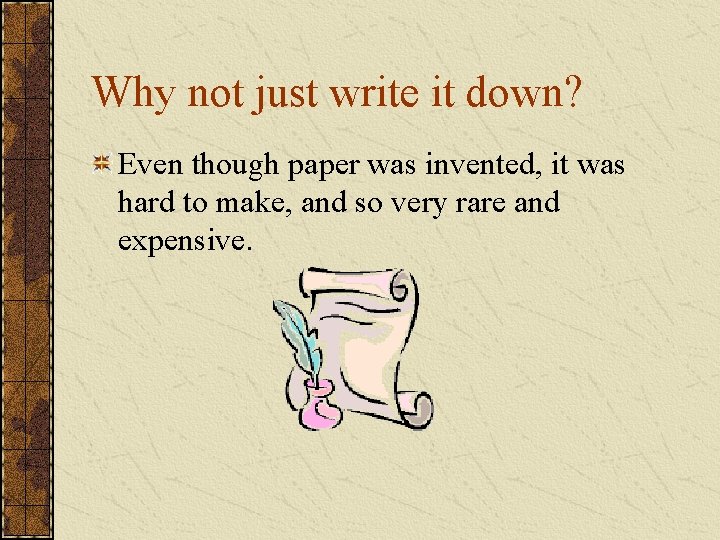 Why not just write it down? Even though paper was invented, it was hard