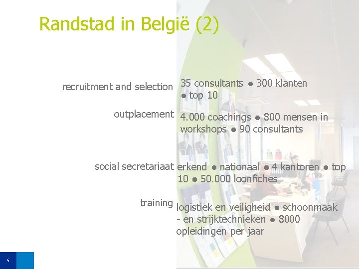 Randstad in België (2) recruitment and selection 35 consultants ● 300 klanten ● top