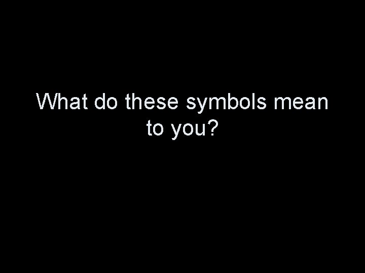 What do these symbols mean to you? 