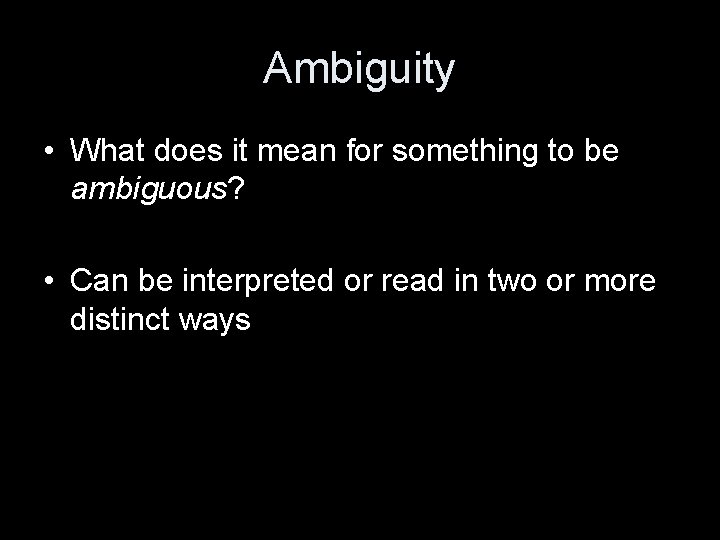 Ambiguity • What does it mean for something to be ambiguous? • Can be