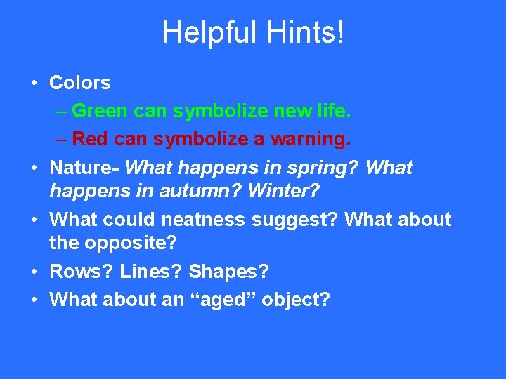 Helpful Hints! • Colors – Green can symbolize new life. – Red can symbolize