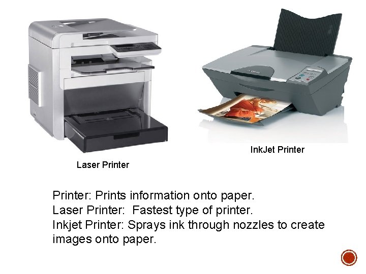 Ink. Jet Printer Laser Printer: Prints information onto paper. Laser Printer: Fastest type of Ink. Jet Printer Laser Printer: Prints information onto paper. Laser Printer: Fastest type of