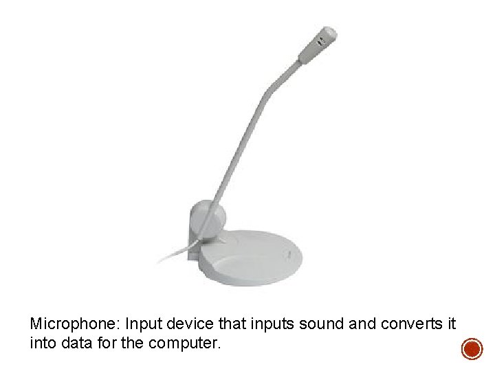 Microphone: Input device that inputs sound and converts it into data for the computer. Microphone: Input device that inputs sound and converts it into data for the computer.
