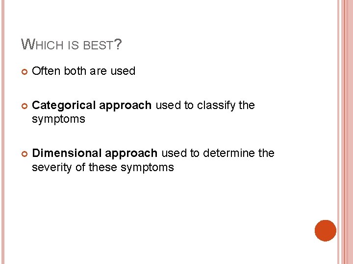 WHICH IS BEST? Often both are used Categorical approach used to classify the symptoms