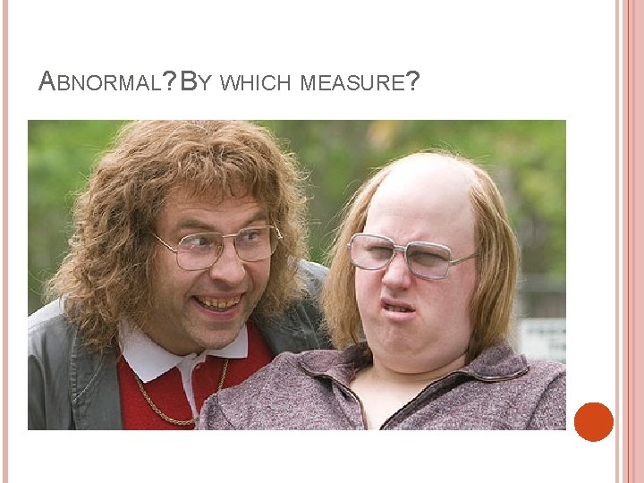 ABNORMAL? BY WHICH MEASURE? 