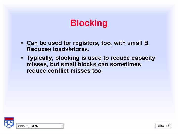 Blocking • Can be used for registers, too, with small B. Reduces loads/stores. •