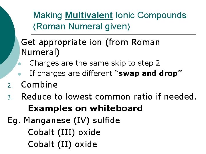 Making Multivalent Ionic Compounds (Roman Numeral given) 1. Get appropriate ion (from Roman Numeral)