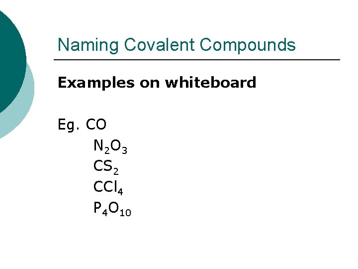 Naming Covalent Compounds Examples on whiteboard Eg. CO N 2 O 3 CS 2
