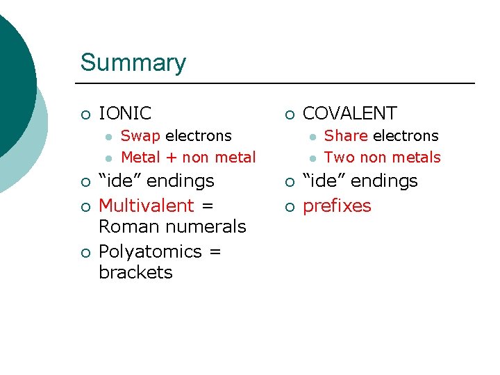 Summary ¡ IONIC l l ¡ ¡ Swap electrons Metal + non metal “ide”