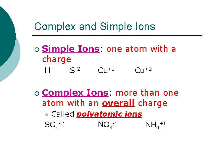 Complex and Simple Ions ¡ Simple Ions: one atom with a charge H+ ¡