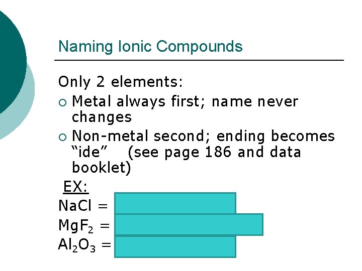 Naming Ionic Compounds Only 2 elements: ¡ Metal always first; name never changes ¡
