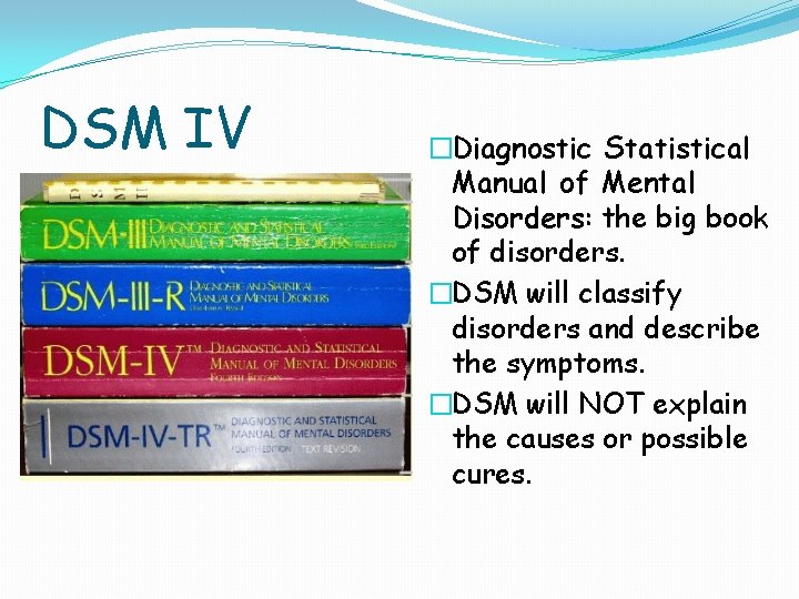 DSM IV �Diagnostic Statistical Manual of Mental Disorders: the big book of disorders. �DSM