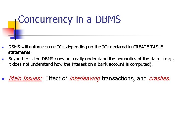 Concurrency in a DBMS n n n DBMS will enforce some ICs, depending on