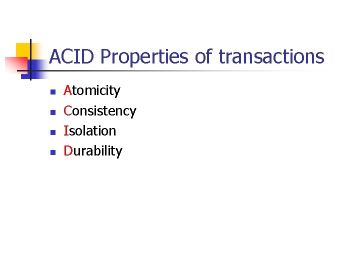 ACID Properties of transactions n n Atomicity Consistency Isolation Durability 